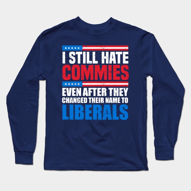 I still hate commies even after they changed their name to liberals Long Sleeve T-Shirt by Emily Ava 1